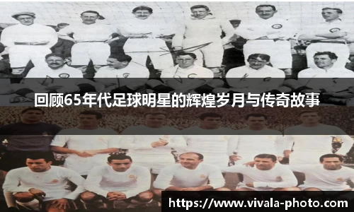 回顾65年代足球明星的辉煌岁月与传奇故事